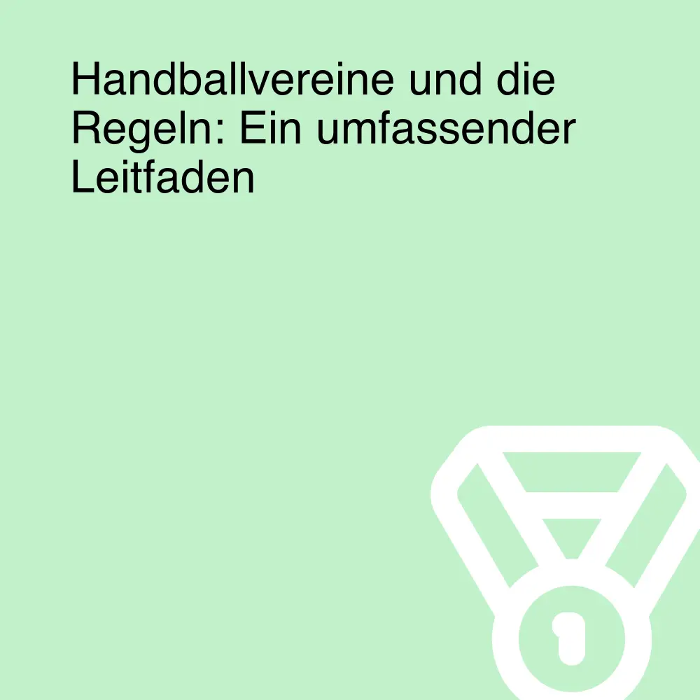 Handballvereine und die Regeln: Ein umfassender Leitfaden Handballvereine und die Regeln: Ein umfassender Leitfaden