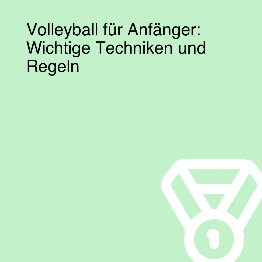 Volleyball für Anfänger: Wichtige Techniken und Regeln Volleyball für Anfänger: Wichtige Techniken und Regeln
