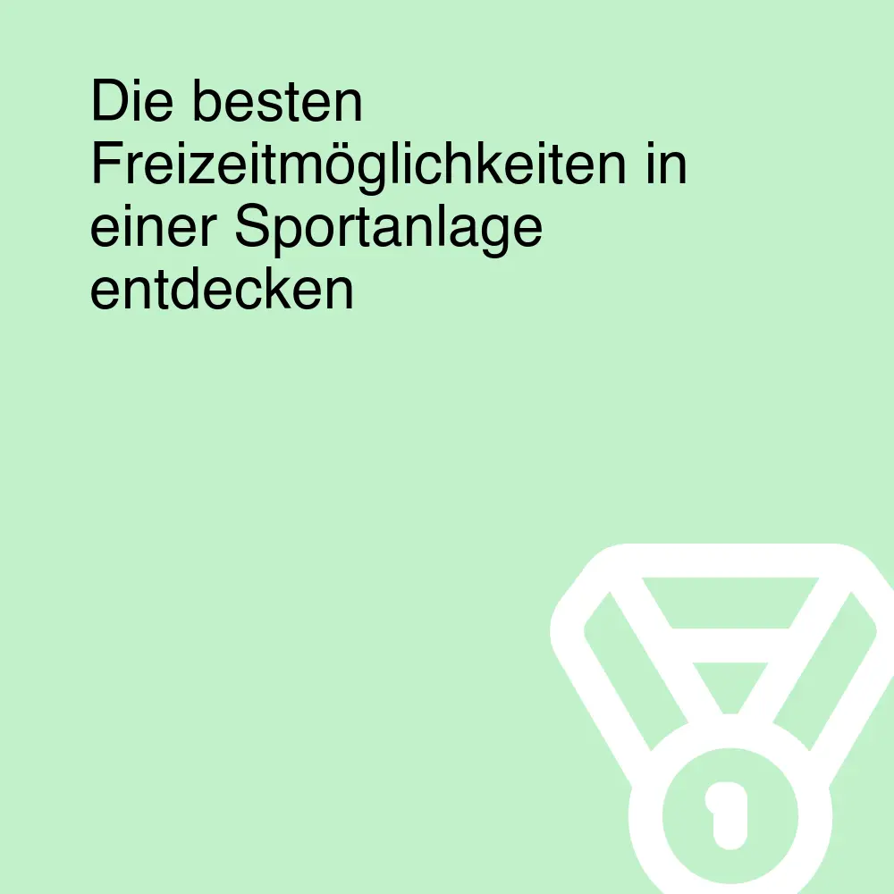Die besten Freizeitmöglichkeiten in einer Sportanlage entdecken Die besten Freizeitmöglichkeiten in einer Sportanlage entdecken