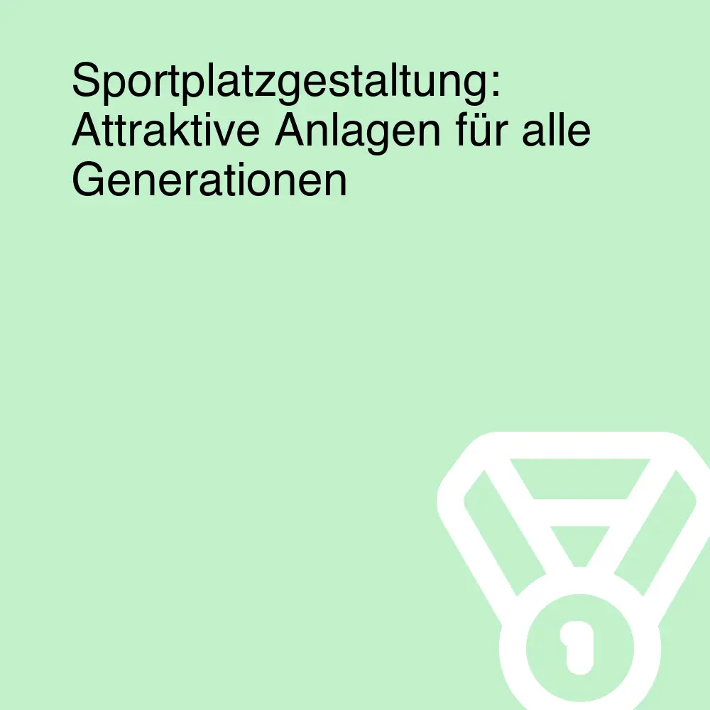 Sportplatzgestaltung: Attraktive Anlagen für alle Generationen Sportplatzgestaltung: Attraktive Anlagen für alle Generationen