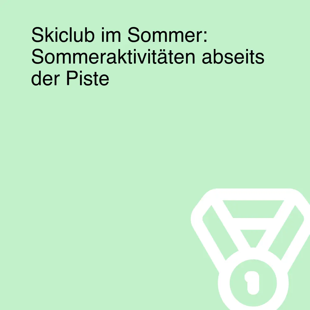 Skiclub im Sommer: Sommeraktivitäten abseits der Piste Skiclub im Sommer: Sommeraktivitäten abseits der Piste