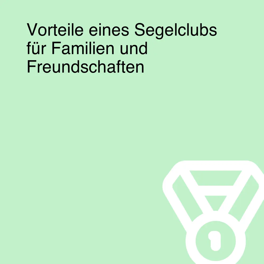 Vorteile eines Segelclubs für Familien und Freundschaften Vorteile eines Segelclubs für Familien und Freundschaften