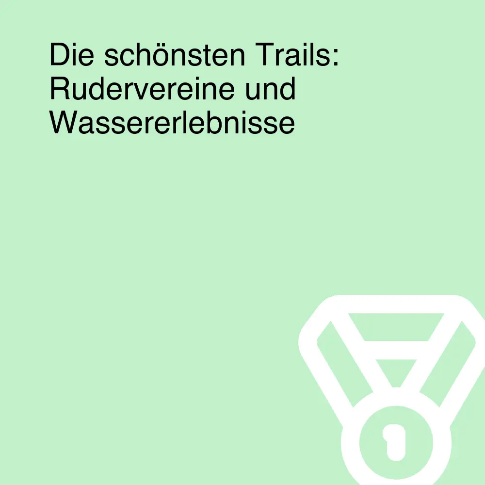 Die schönsten Trails: Rudervereine und Wassererlebnisse Die schönsten Trails: Rudervereine und Wassererlebnisse