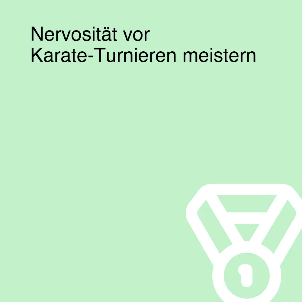 Nervosität vor Karate-Turnieren meistern Nervosität vor Karate-Turnieren meistern