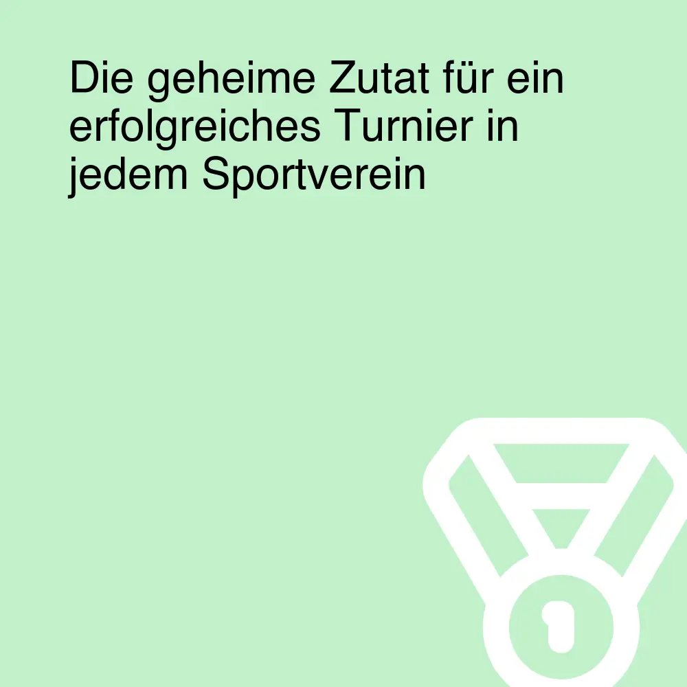 Die geheime Zutat für ein erfolgreiches Turnier in jedem Sportverein Die geheime Zutat für ein erfolgreiches Turnier in jedem Sportverein
