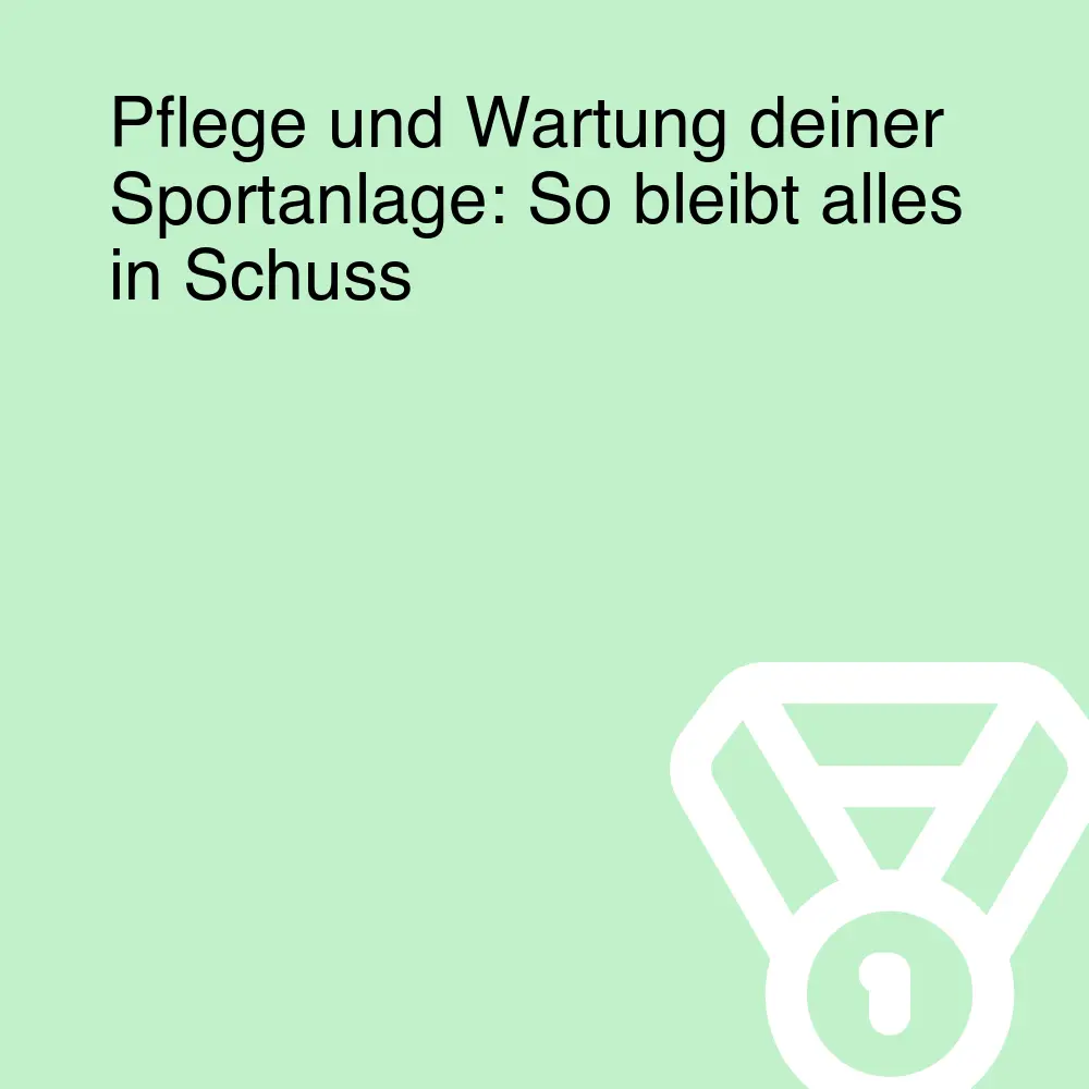 Pflege und Wartung deiner Sportanlage: So bleibt alles in Schuss Pflege und Wartung deiner Sportanlage: So bleibt alles in Schuss