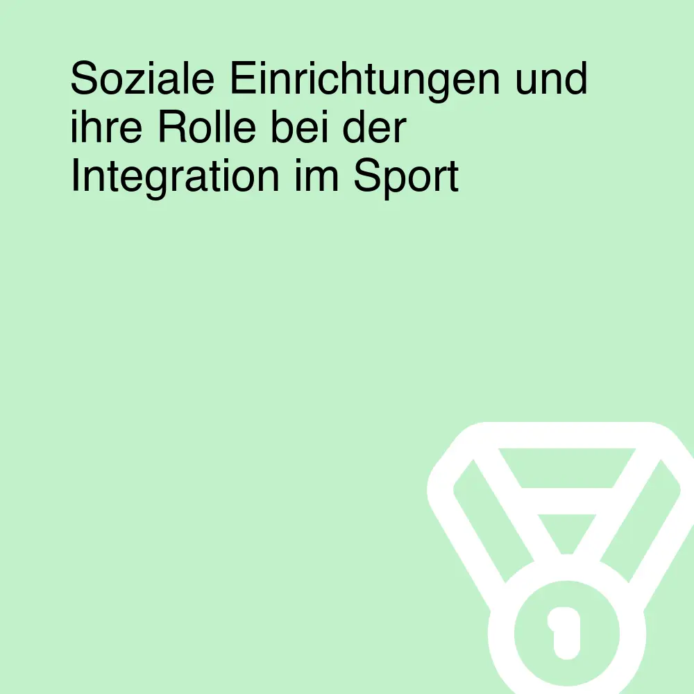 Soziale Einrichtungen und ihre Rolle bei der Integration im Sport Soziale Einrichtungen und ihre Rolle bei der Integration im Sport