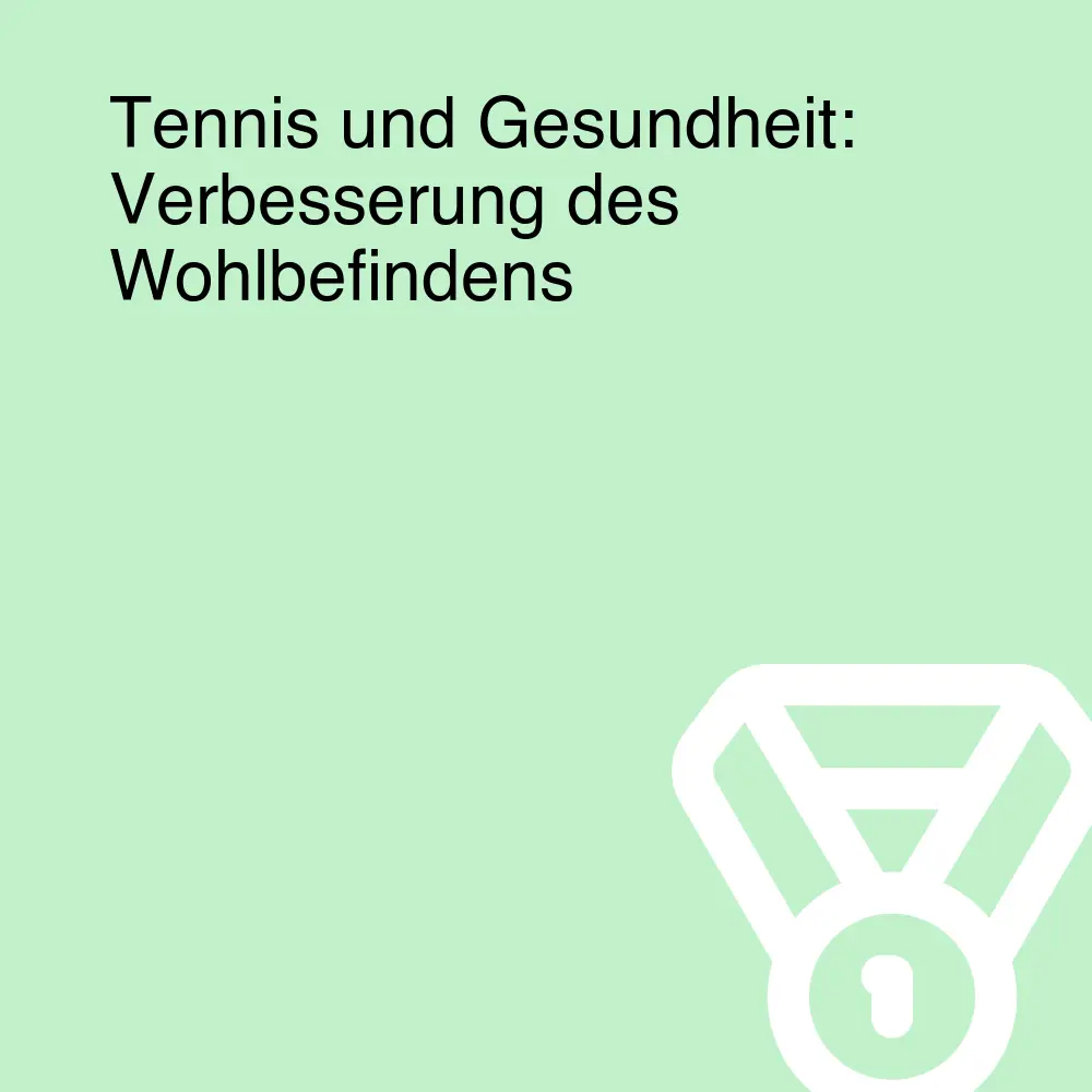 Tennis und Gesundheit: Verbesserung des Wohlbefindens