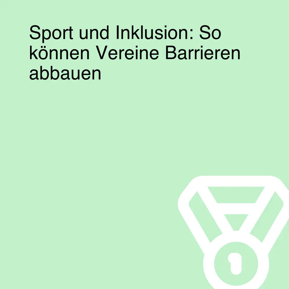 Sport und Inklusion: So können Vereine Barrieren abbauen Sport und Inklusion: So können Vereine Barrieren abbauen