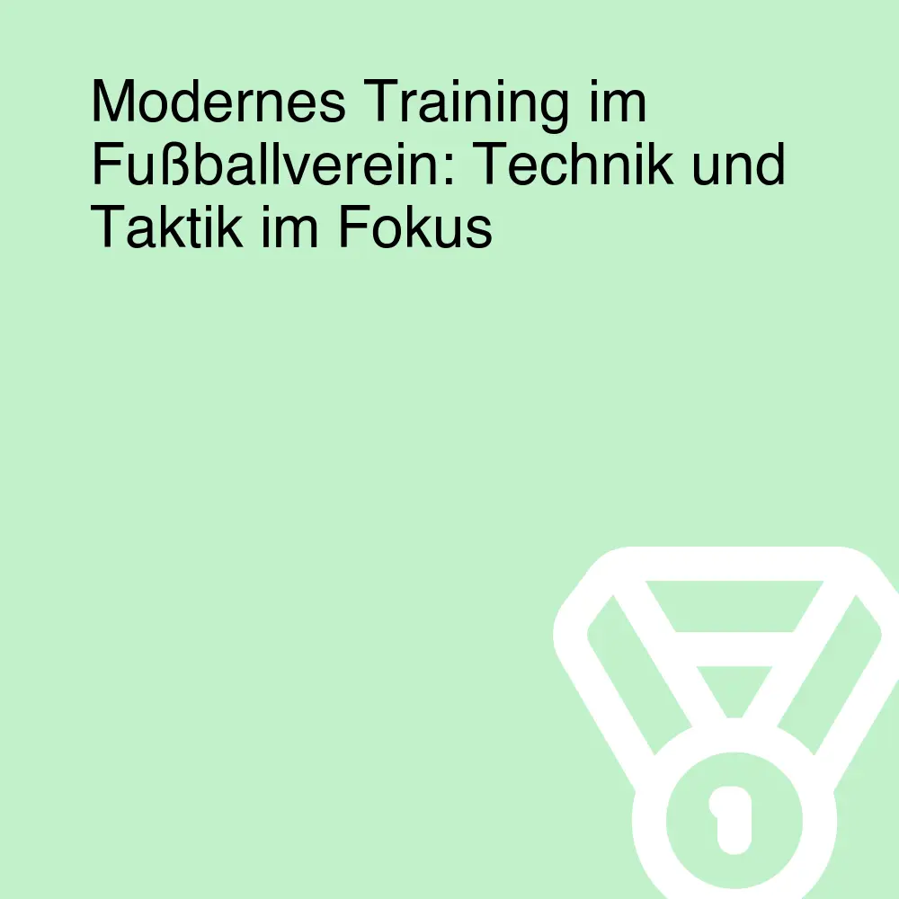 Modernes Training im Fußballverein: Technik und Taktik im Fokus Modernes Training im Fußballverein: Technik und Taktik im Fokus