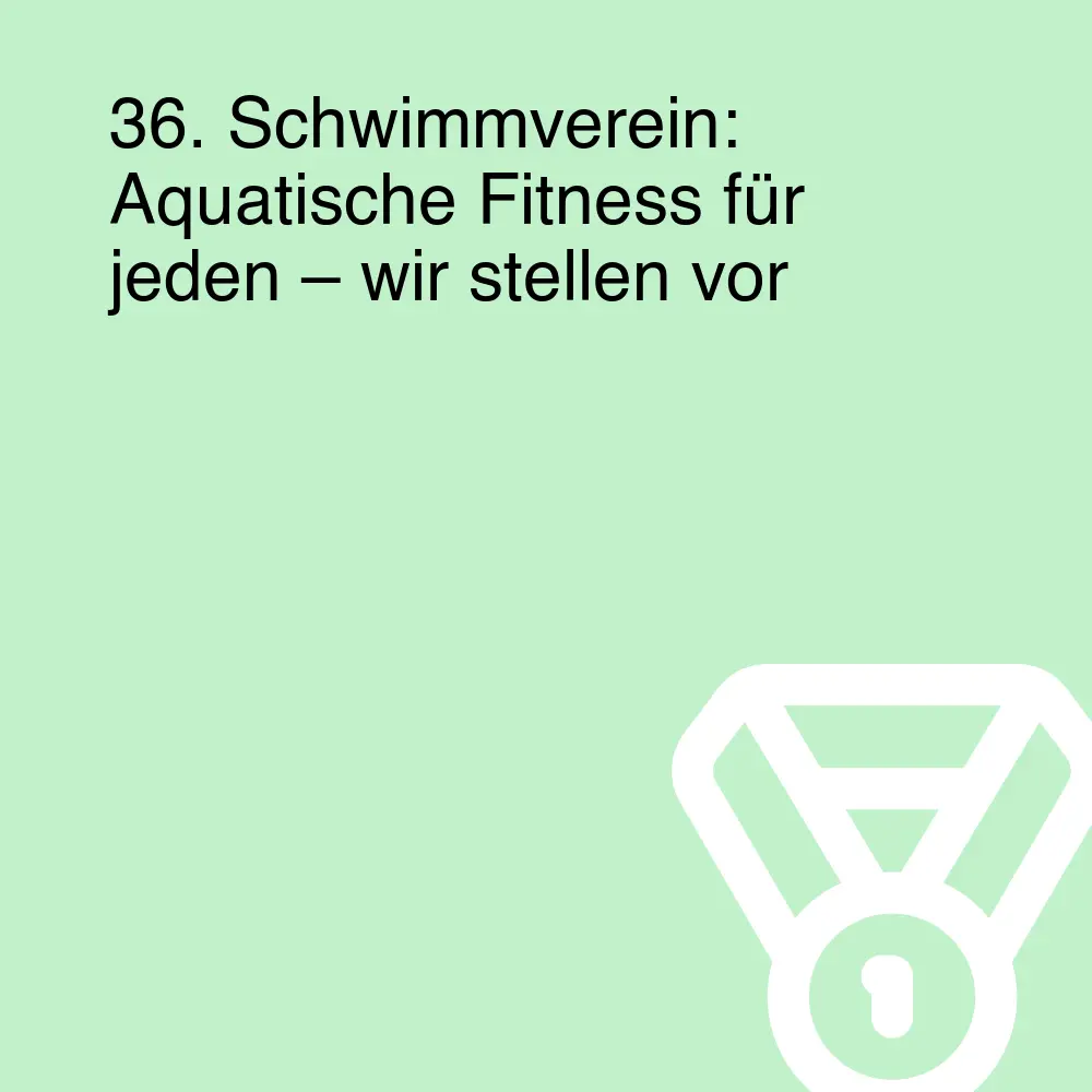 36. Schwimmverein: Aquatische Fitness für jeden – wir stellen vor 36. Schwimmverein: Aquatische Fitness für jeden – wir stellen vor