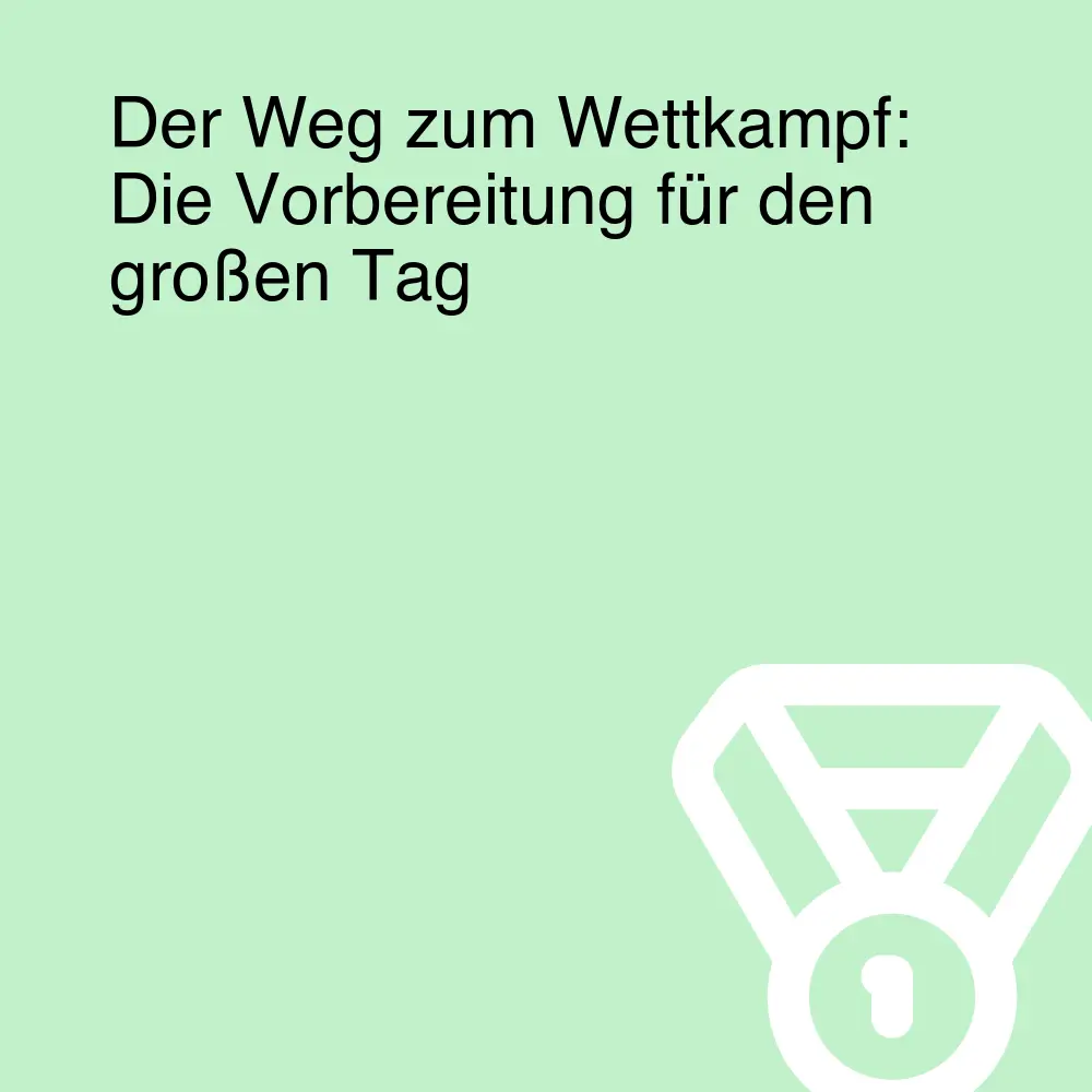 Der Weg zum Wettkampf: Die Vorbereitung für den großen Tag