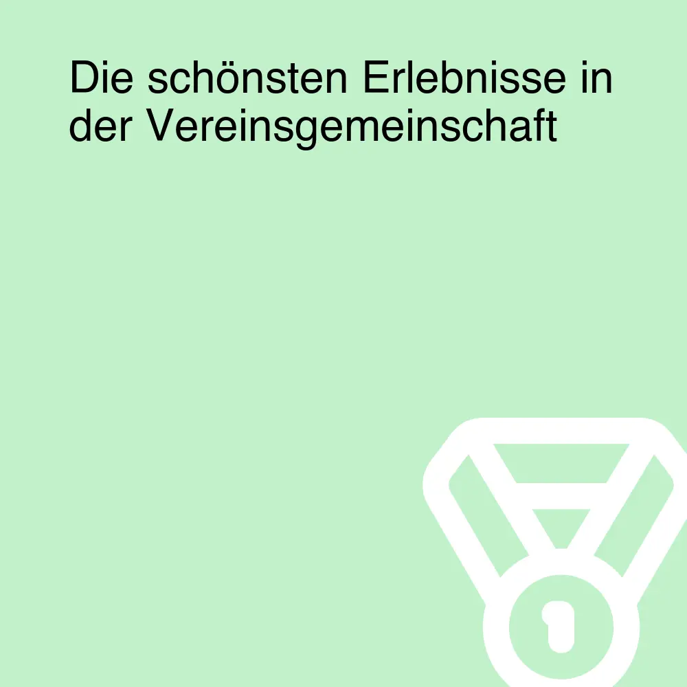 Die schönsten Erlebnisse in der Vereinsgemeinschaft Die schönsten Erlebnisse in der Vereinsgemeinschaft
