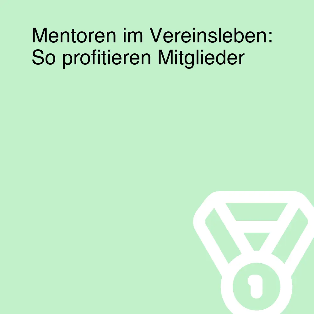 Mentoren im Vereinsleben: So profitieren Mitglieder Mentoren im Vereinsleben: So profitieren Mitglieder