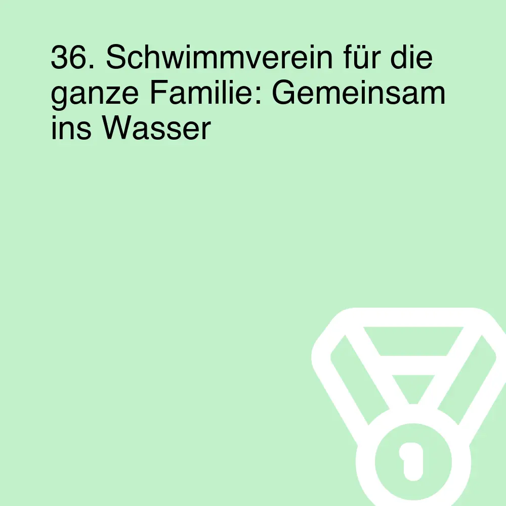 36. Schwimmverein für die ganze Familie: Gemeinsam ins Wasser 36. Schwimmverein für die ganze Familie: Gemeinsam ins Wasser