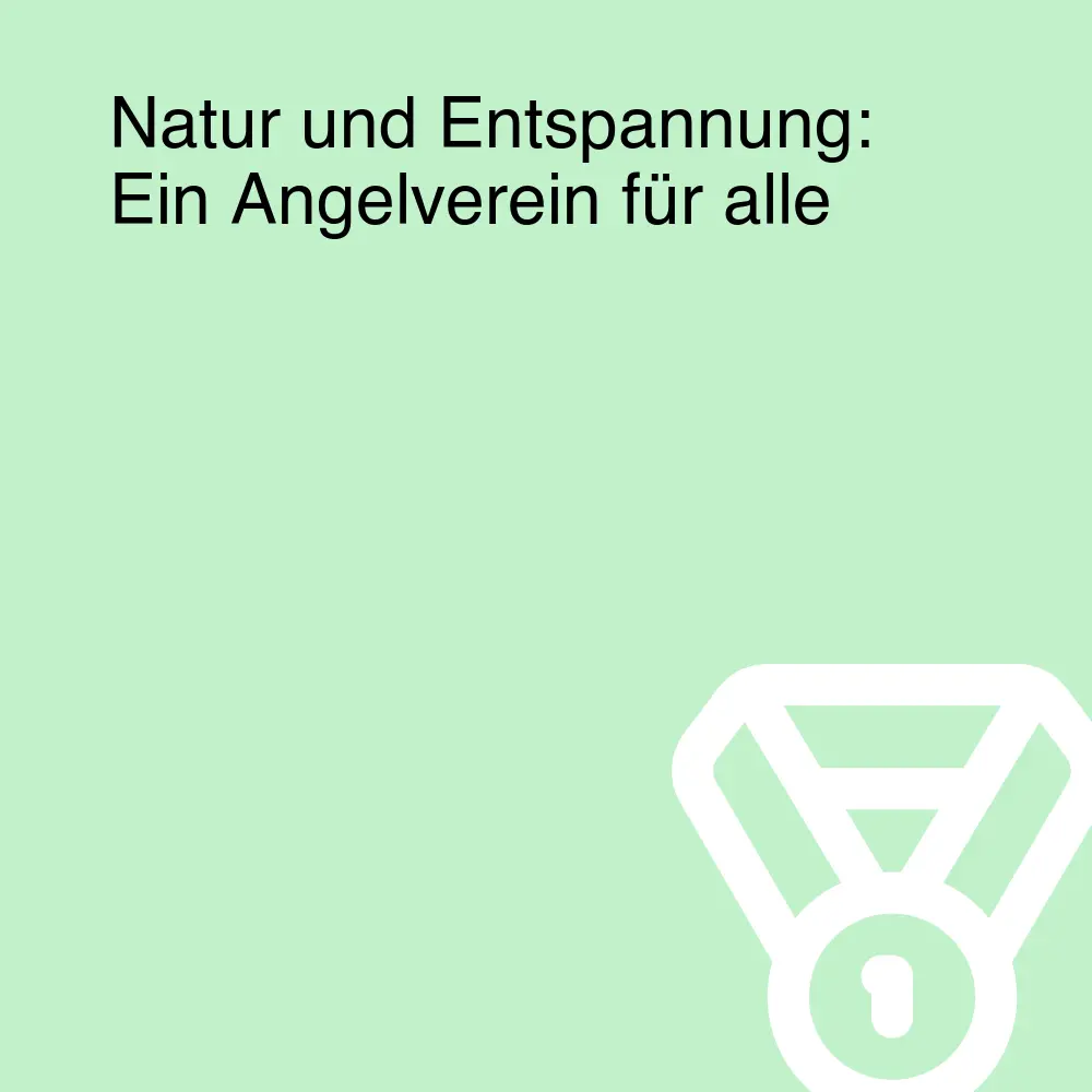 Natur und Entspannung: Ein Angelverein für alle Natur und Entspannung: Ein Angelverein für alle
