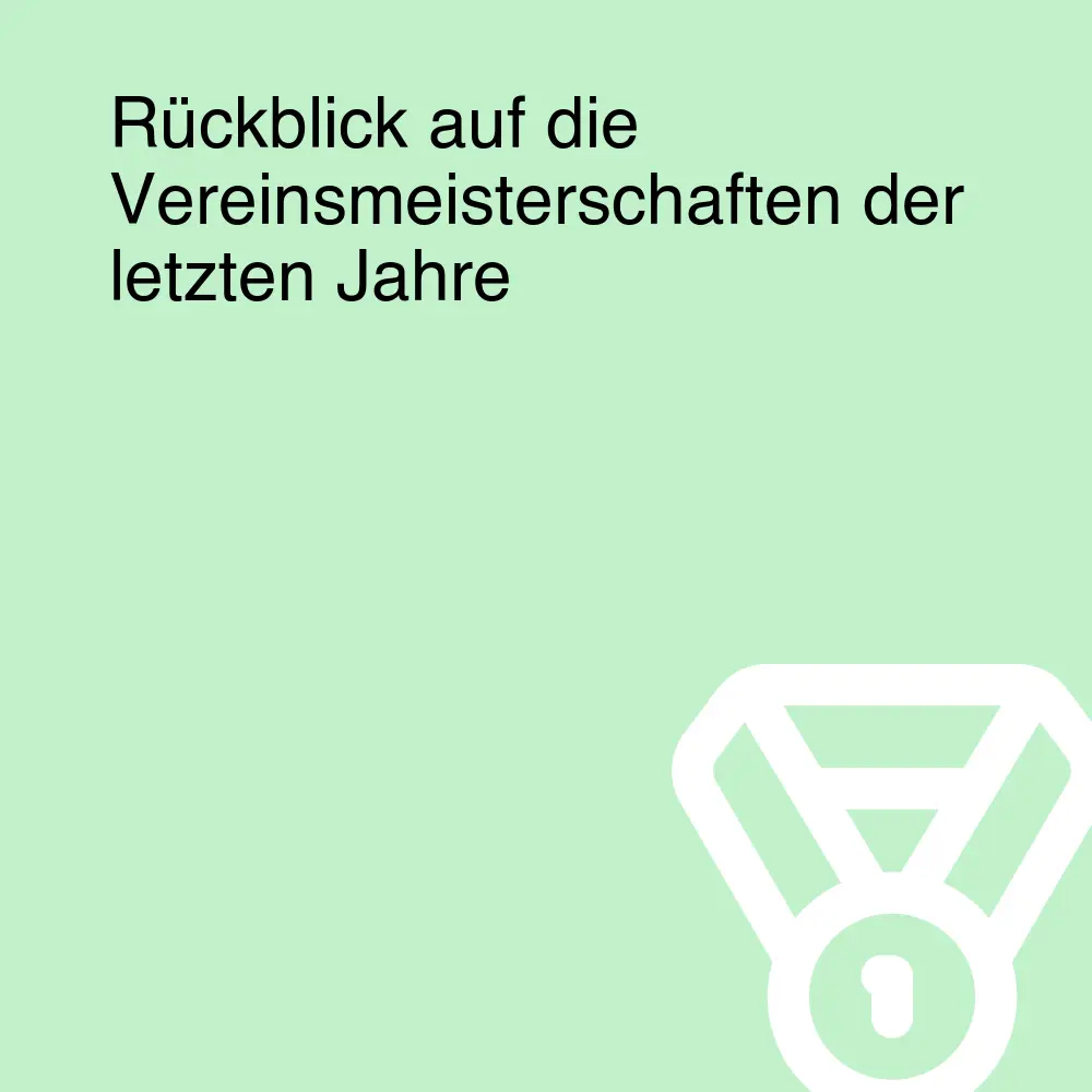 Rückblick auf die Vereinsmeisterschaften der letzten Jahre Rückblick auf die Vereinsmeisterschaften der letzten Jahre