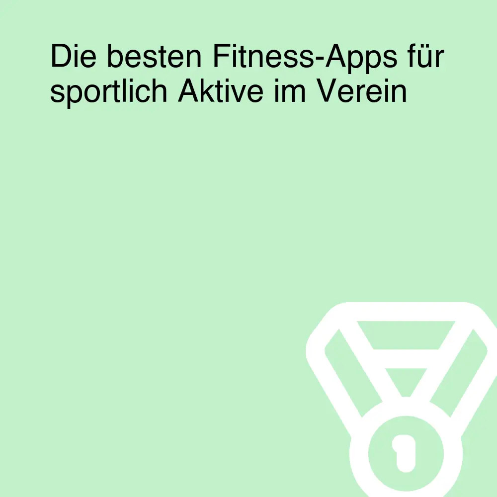 Die besten Fitness-Apps für sportlich Aktive im Verein Die besten Fitness-Apps für sportlich Aktive im Verein