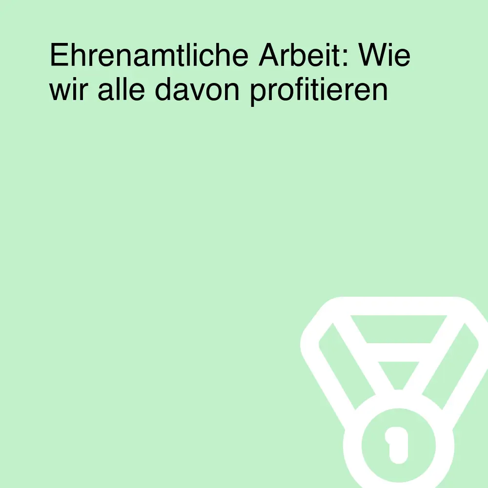 Ehrenamtliche Arbeit: Wie wir alle davon profitieren Ehrenamtliche Arbeit: Wie wir alle davon profitieren