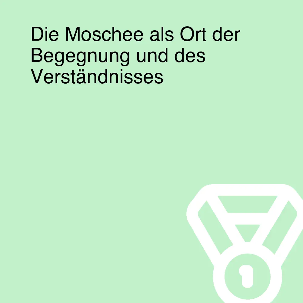 Die Moschee als Ort der Begegnung und des Verständnisses Die Moschee als Ort der Begegnung und des Verständnisses
