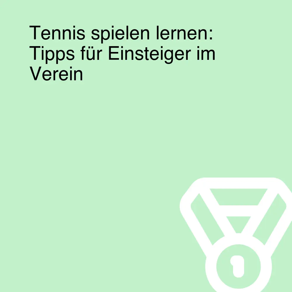Tennis spielen lernen: Tipps für Einsteiger im Verein Tennis spielen lernen: Tipps für Einsteiger im Verein