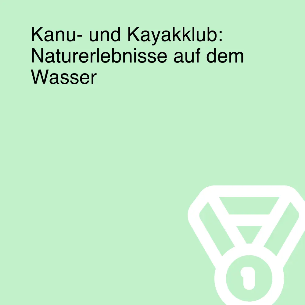 Kanu- und Kayakklub: Naturerlebnisse auf dem Wasser