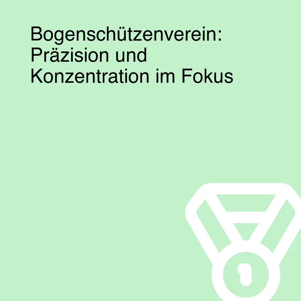 Bogenschützenverein: Präzision und Konzentration im Fokus
