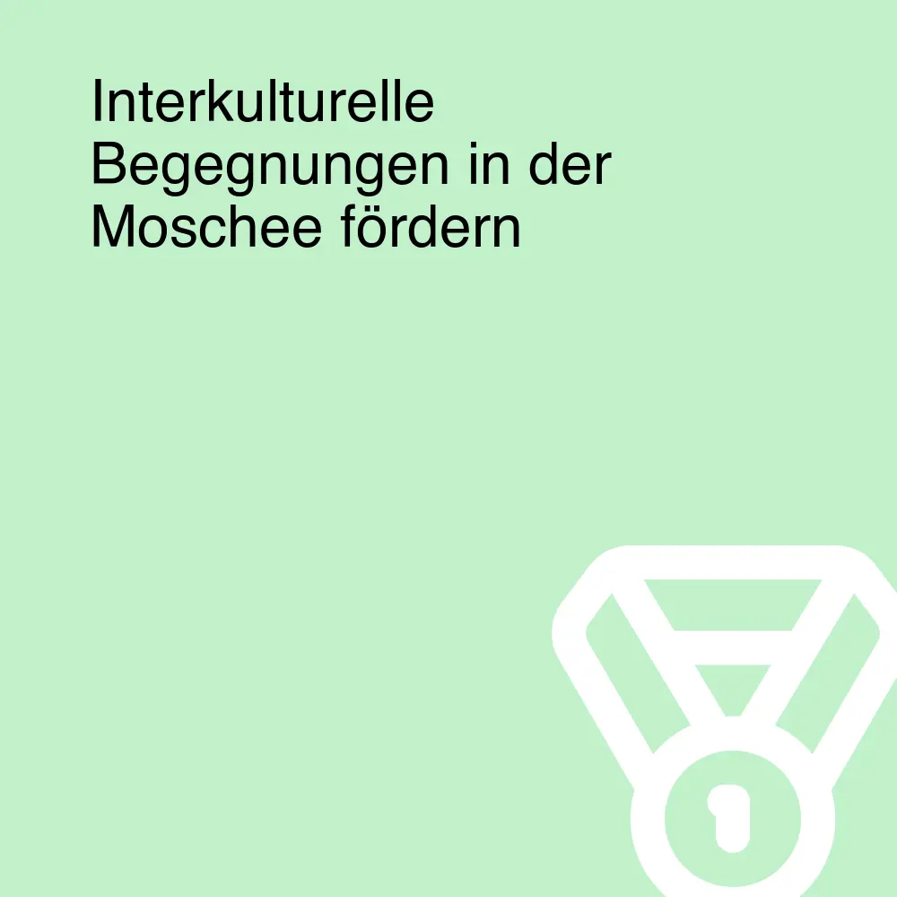 Interkulturelle Begegnungen in der Moschee fördern