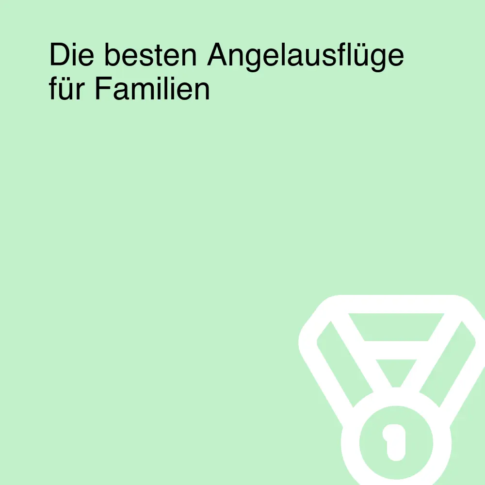 Die besten Angelausflüge für Familien