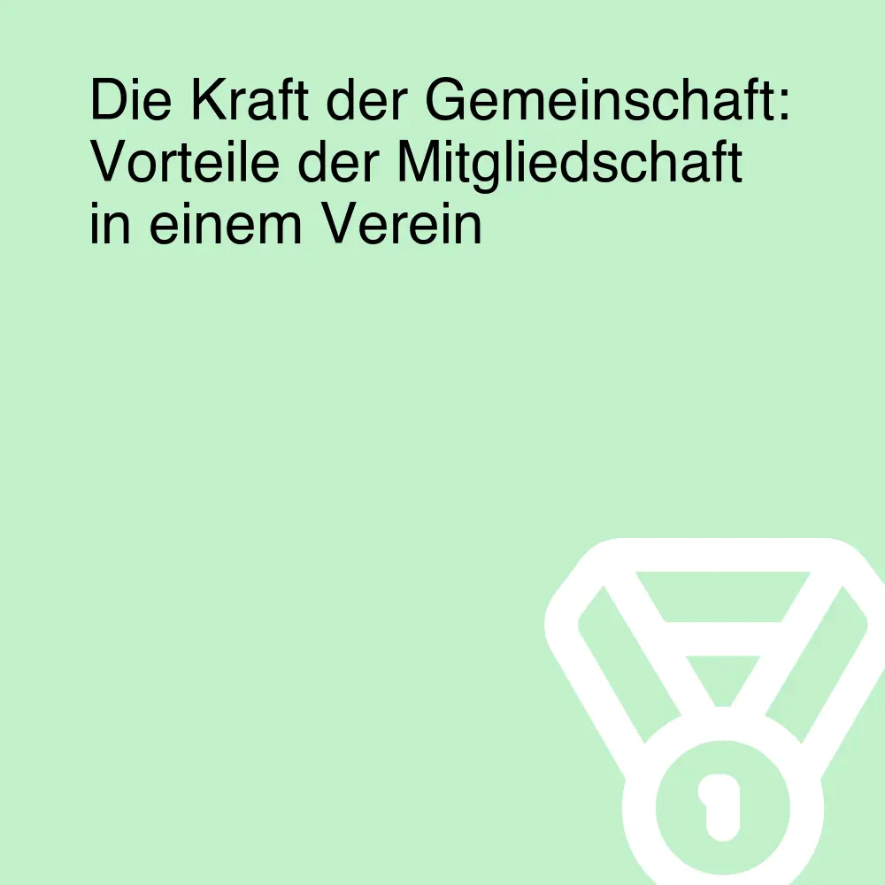 Die Kraft der Gemeinschaft: Vorteile der Mitgliedschaft in einem Verein