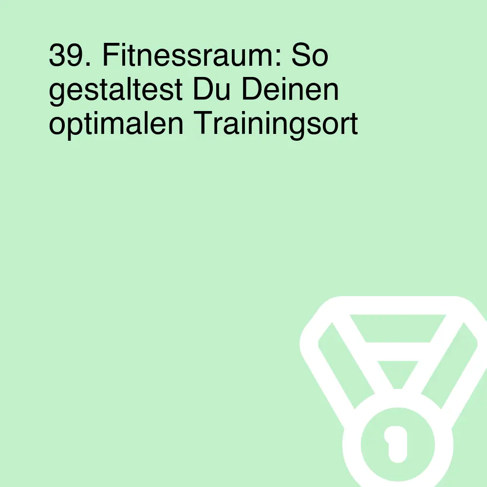 39. Fitnessraum: So gestaltest Du Deinen optimalen Trainingsort