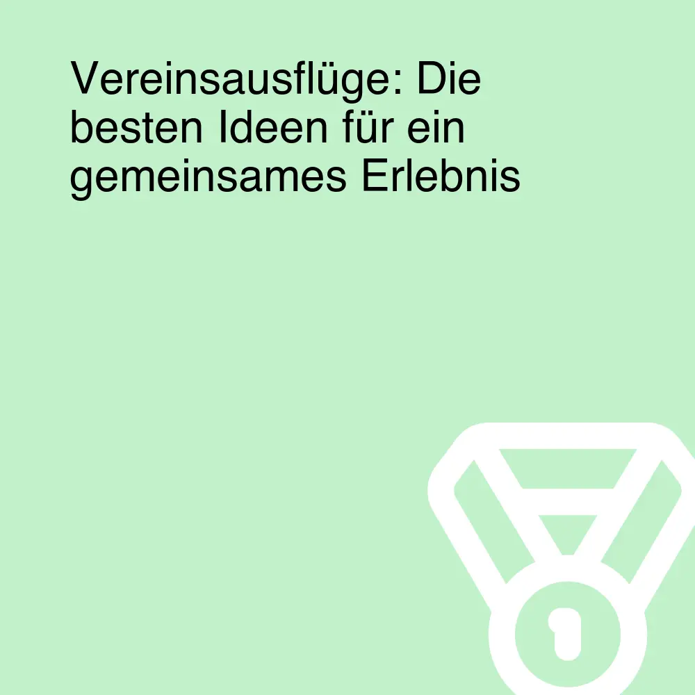 Vereinsausflüge: Die besten Ideen für ein gemeinsames Erlebnis