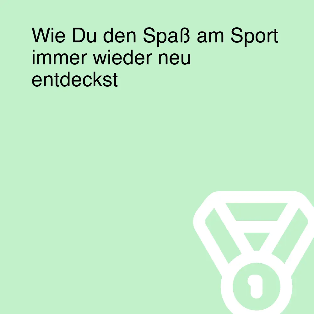 Wie Du den Spaß am Sport immer wieder neu entdeckst