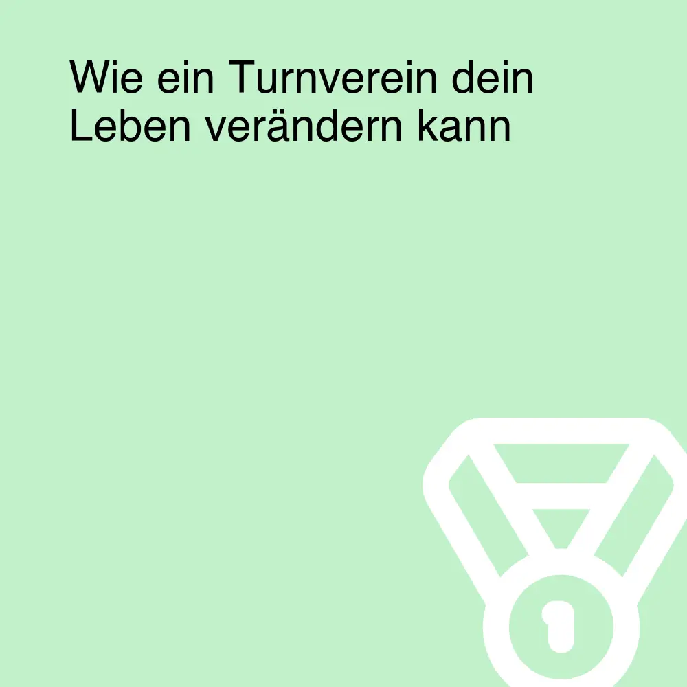 Wie ein Turnverein dein Leben verändern kann