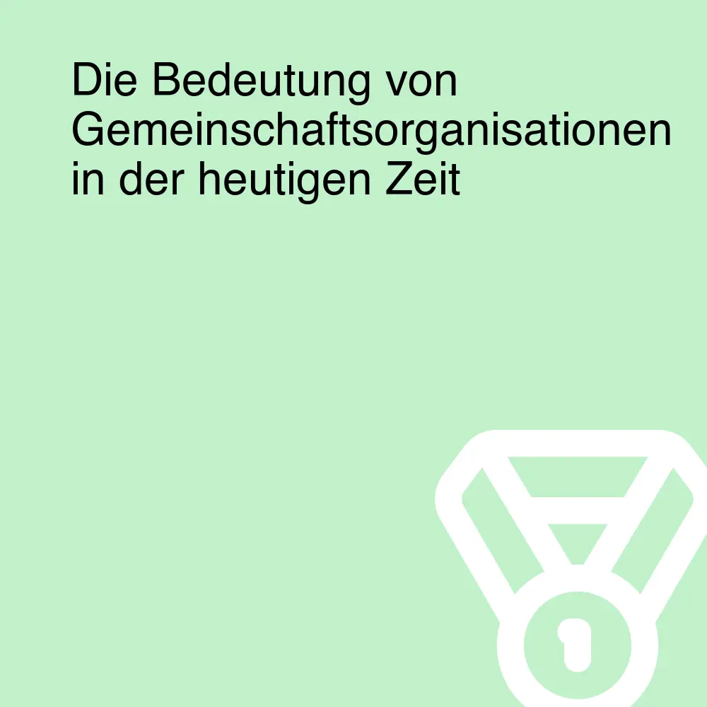 Die Bedeutung von Gemeinschaftsorganisationen in der heutigen Zeit
