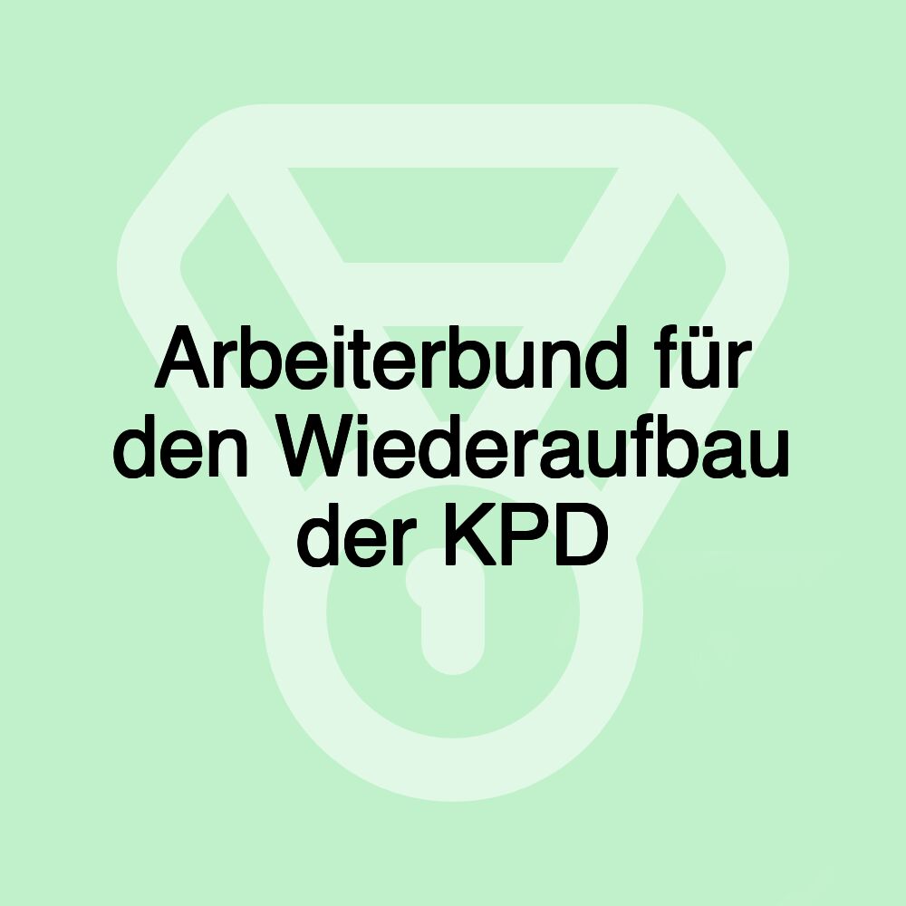 Arbeiterbund für den Wiederaufbau der KPD Arbeiterbund für den Wiederaufbau der KPD