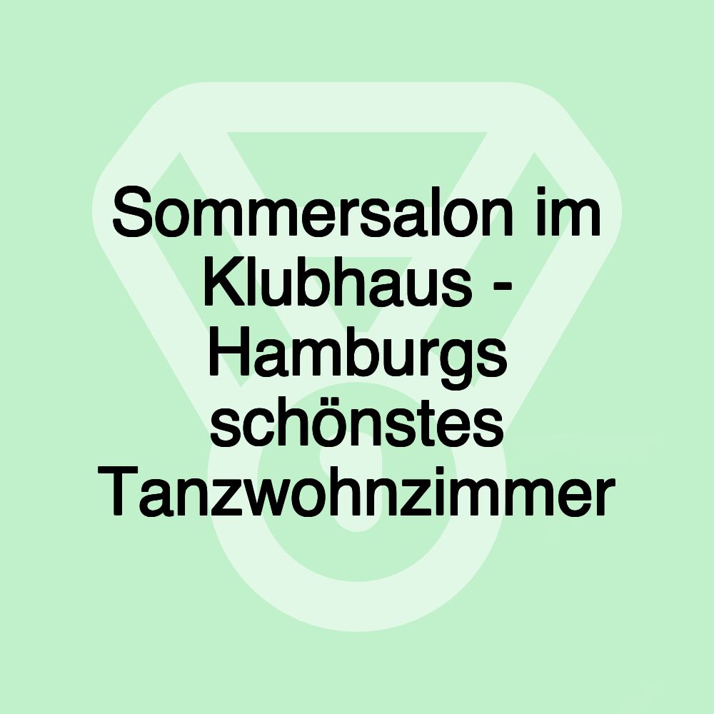 Sommersalon im Klubhaus - Hamburgs schönstes Tanzwohnzimmer Sommersalon im Klubhaus - Hamburgs schönstes Tanzwohnzimmer