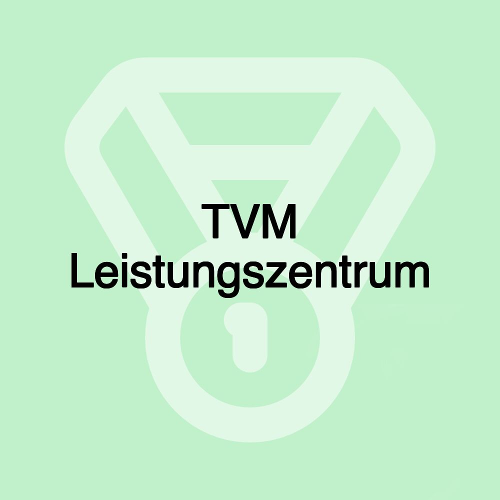 TVM Leistungszentrum TVM Leistungszentrum