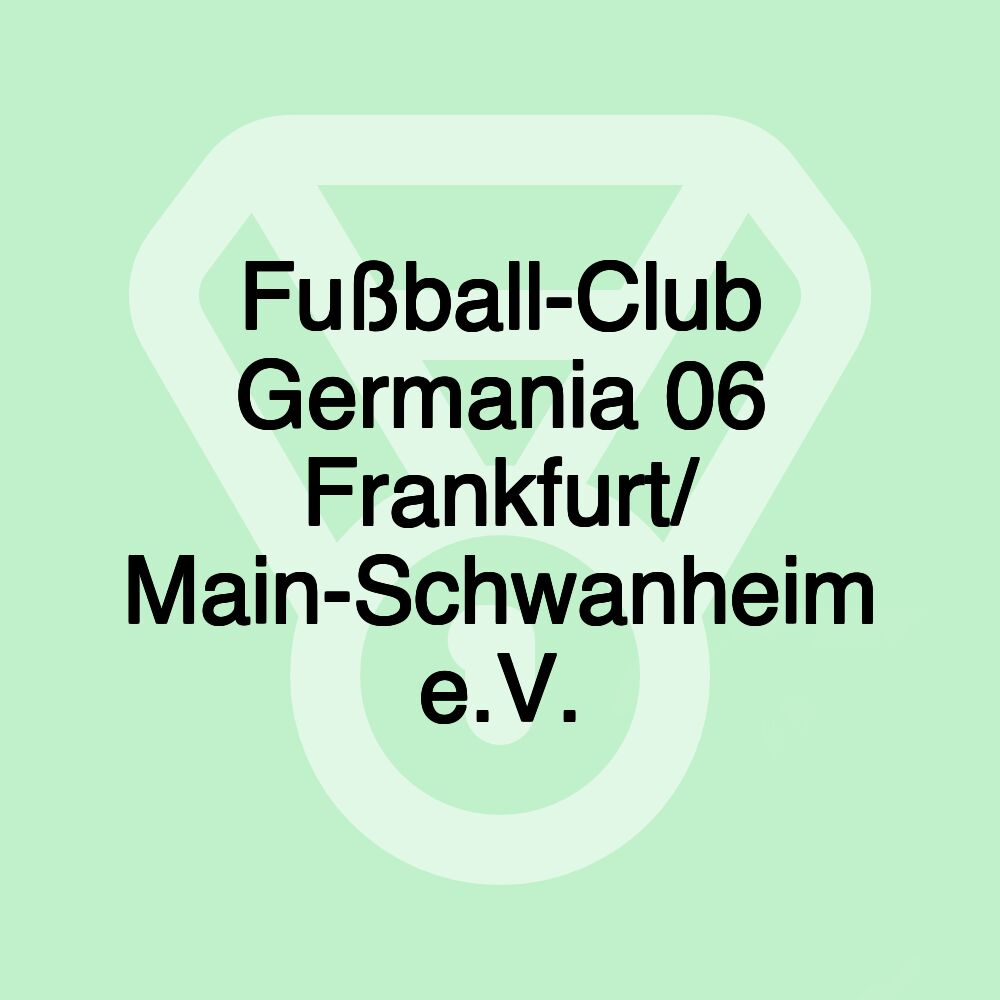 Fußball-Club Germania 06 Frankfurt/ Main-Schwanheim e.V. Fußball-Club Germania 06 Frankfurt/ Main-Schwanheim e.V.