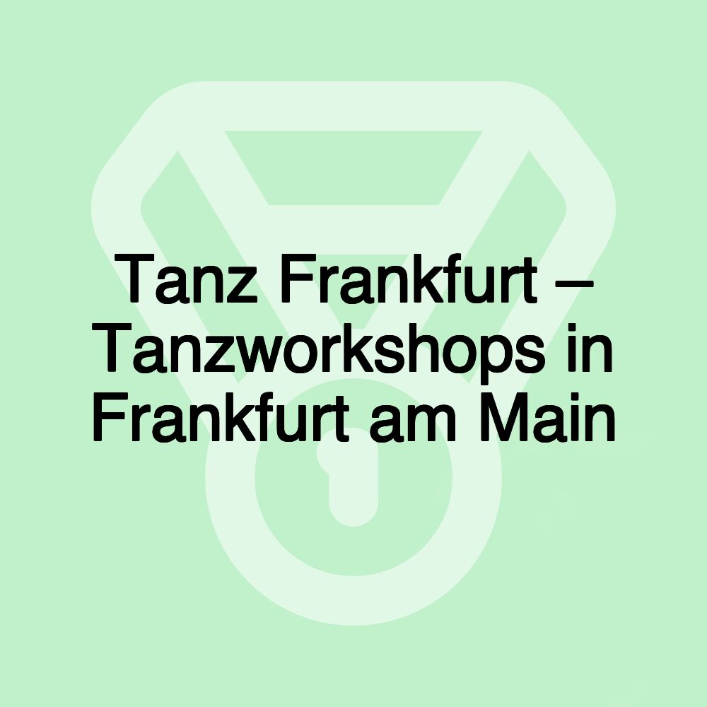 Tanz Frankfurt – Tanzworkshops in Frankfurt am Main
