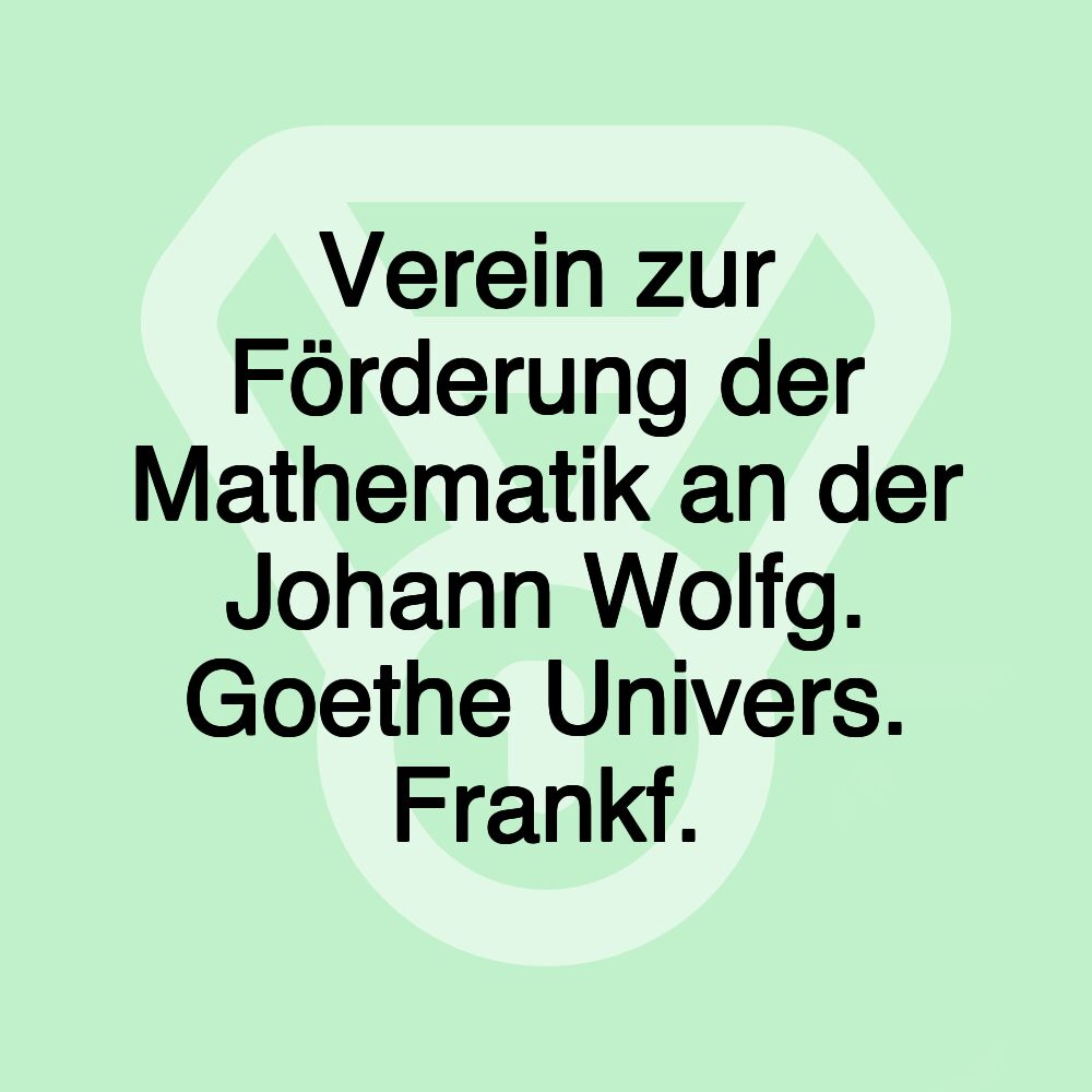 Verein zur Förderung der Mathematik an der Johann Wolfg. Goethe Univers. Frankf.