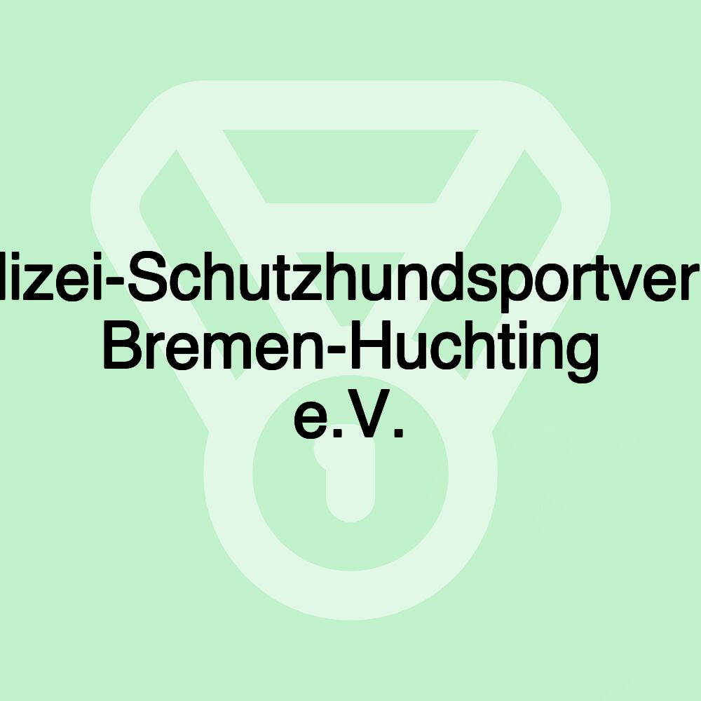 Polizei-Schutzhundsportverein Bremen-Huchting e.V. Polizei-Schutzhundsportverein Bremen-Huchting e.V.