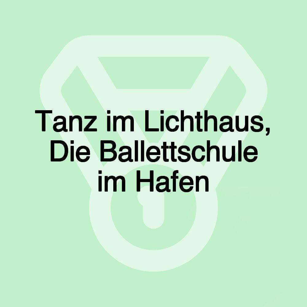 Tanz im Lichthaus, Die Ballettschule im Hafen Tanz im Lichthaus, Die Ballettschule im Hafen