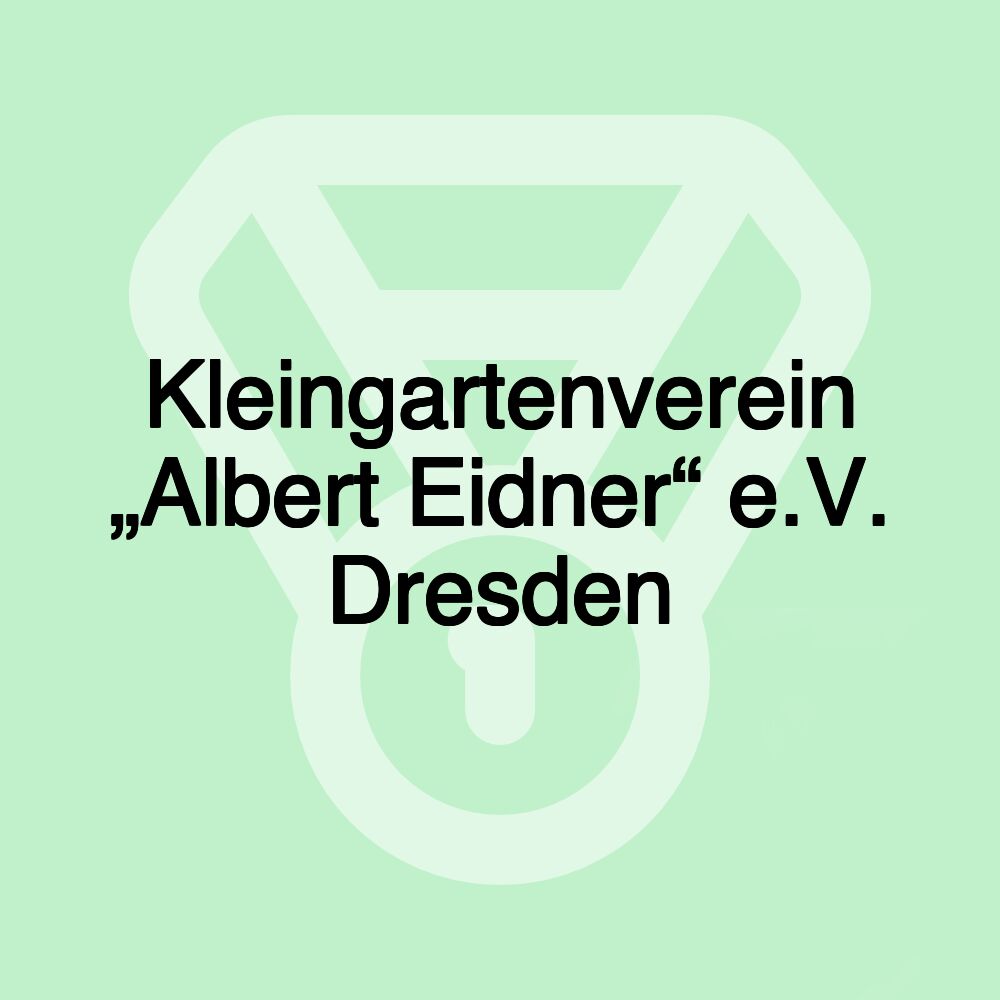 Kleingartenverein „Albert Eidner“ e.V. Dresden Kleingartenverein „Albert Eidner“ e.V. Dresden