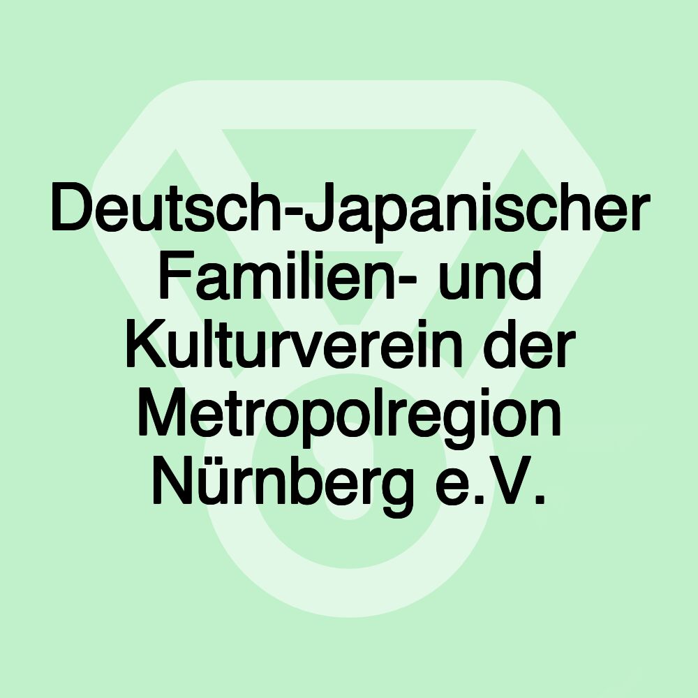 Deutsch-Japanischer Familien- und Kulturverein der Metropolregion Nürnberg e.V. Deutsch-Japanischer Familien- und Kulturverein der Metropolregion Nürnberg e.V.