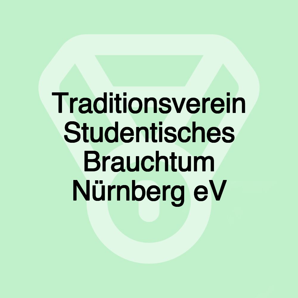Traditionsverein Studentisches Brauchtum Nürnberg eV Traditionsverein Studentisches Brauchtum Nürnberg eV