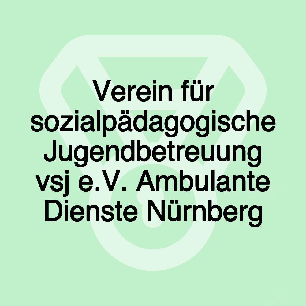Verein für sozialpädagogische Jugendbetreuung vsj e.V. Ambulante Dienste Nürnberg Verein für sozialpädagogische Jugendbetreuung vsj e.V. Ambulante Dienste Nürnberg