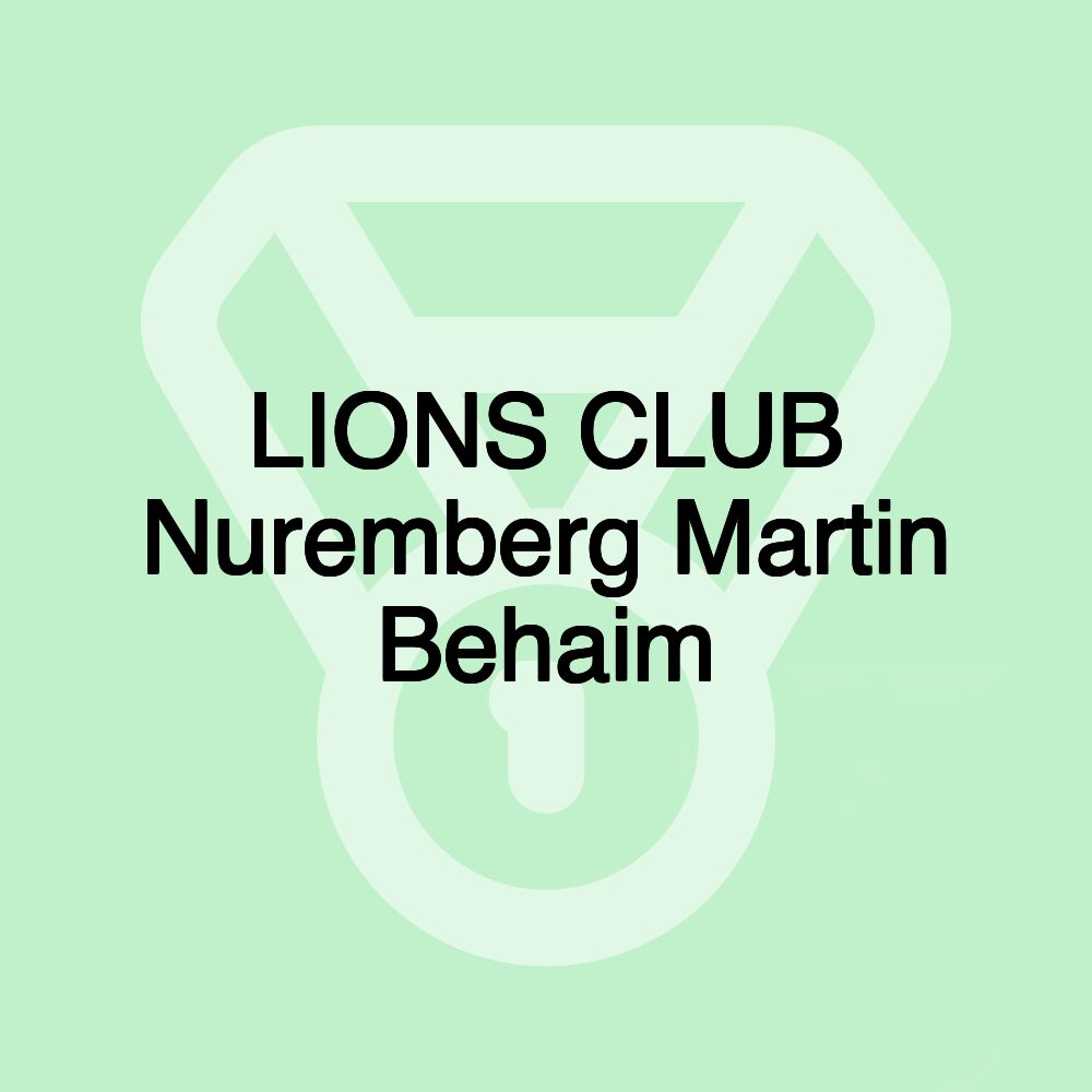 LIONS CLUB Nuremberg Martin Behaim LIONS CLUB Nuremberg Martin Behaim