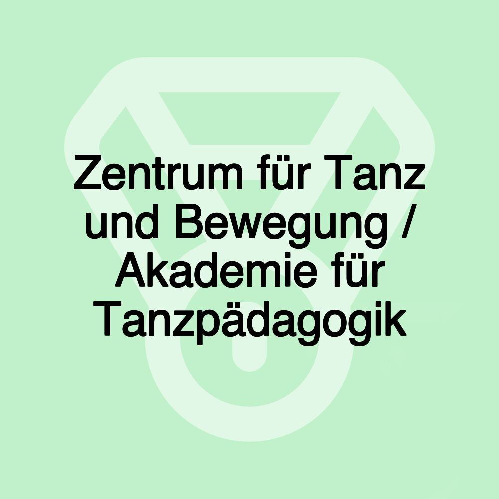 Zentrum für Tanz und Bewegung / Akademie für Tanzpädagogik Zentrum für Tanz und Bewegung / Akademie für Tanzpädagogik