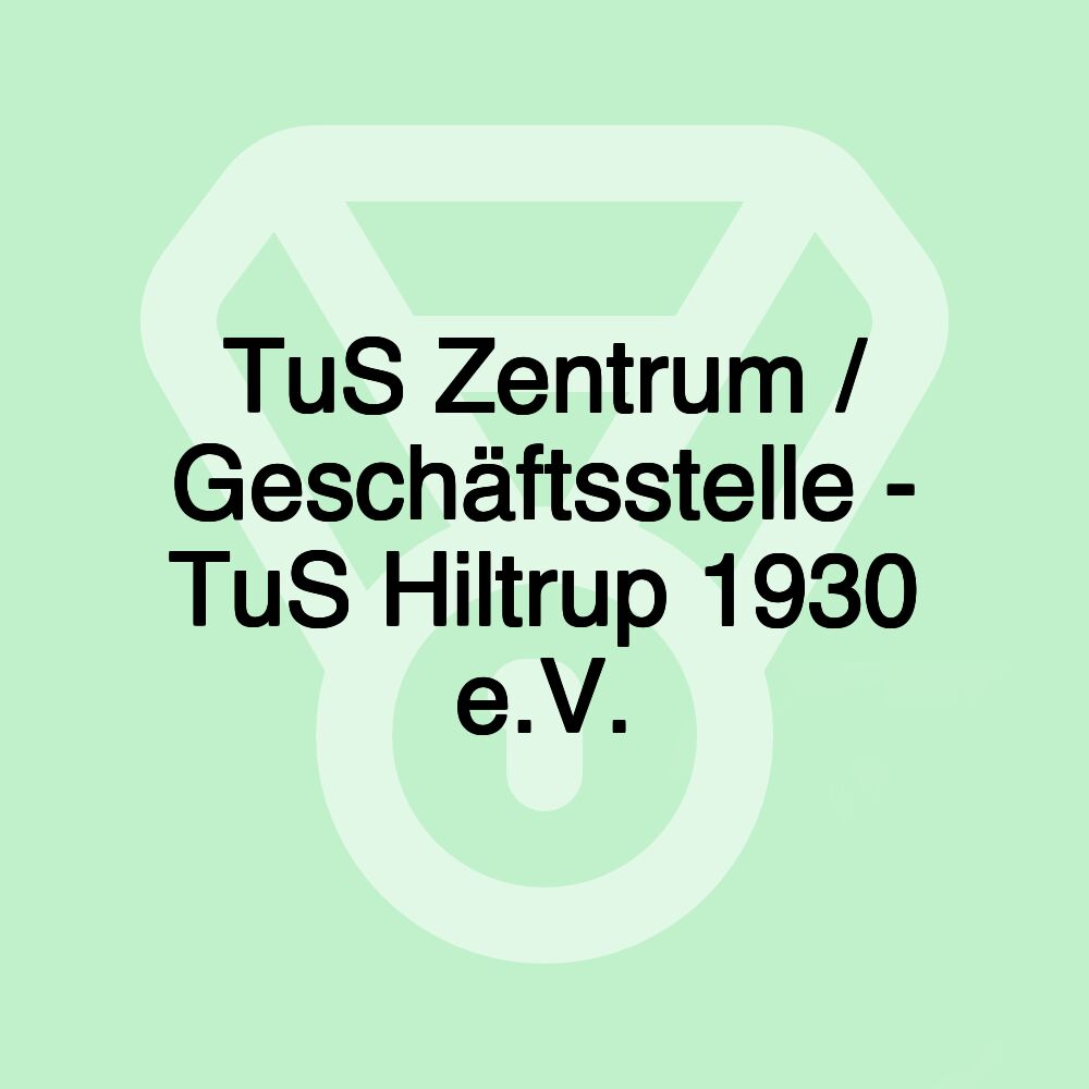TuS Zentrum / Geschäftsstelle - TuS Hiltrup 1930 e.V. TuS Zentrum / Geschäftsstelle - TuS Hiltrup 1930 e.V.